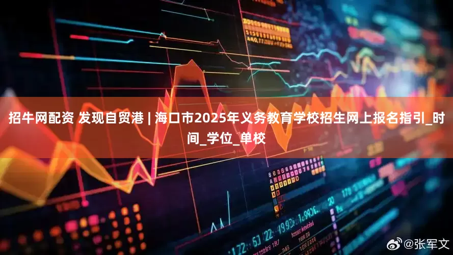 招牛网配资 发现自贸港 | 海口市2025年义务教育学校招生网上报名指引_时间_学位_单校
