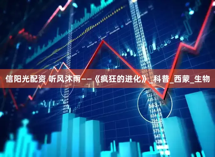 信阳光配资 听风沐雨——《疯狂的进化》_科普_西蒙_生物