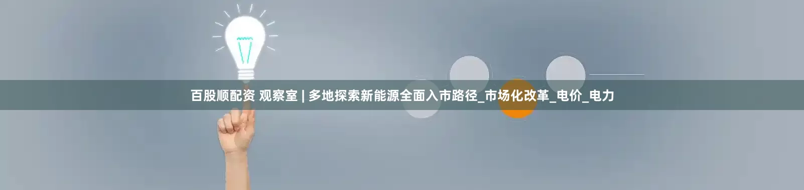 百股顺配资 观察室 | 多地探索新能源全面入市路径_市场化改革_电价_电力