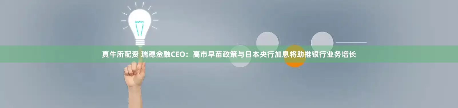 真牛所配资 瑞穗金融CEO：高市早苗政策与日本央行加息将助推银行业务增长