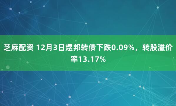 芝麻配资 12月3日煜邦转债下跌0.09%,转股溢价率13.17%