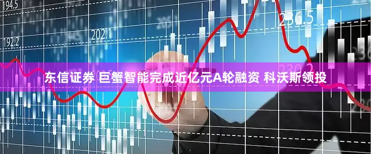 东信证券 巨蟹智能完成近亿元A轮融资 科沃斯领投